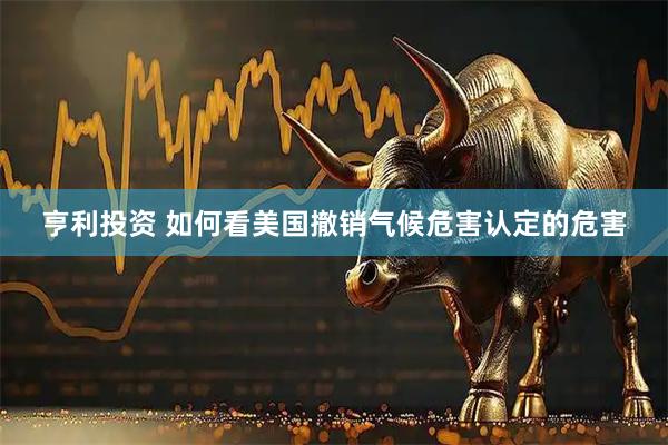 亨利投资 如何看美国撤销气候危害认定的危害